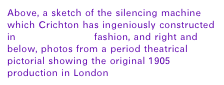 Above, a sketch of the silencing machine which Crichton has ingeniously constructed in Rube Goldberg fashion, and right and below, photos from a period theatrical pictorial showing the original 1905 production in London