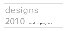 designs 2010  work in progress